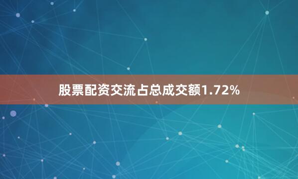 股票配资交流占总成交额1.72%