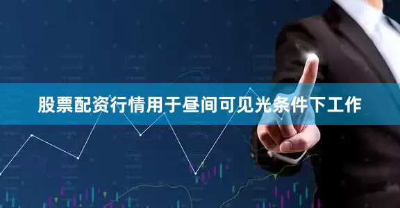 股票配资行情用于昼间可见光条件下工作