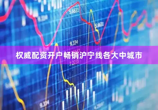 权威配资开户畅销沪宁线各大中城市