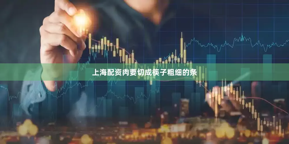 上海配资肉要切成筷子粗细的条