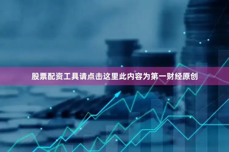 股票配资工具请点击这里此内容为第一财经原创