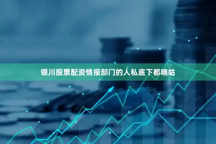 银川股票配资情报部门的人私底下都嘀咕