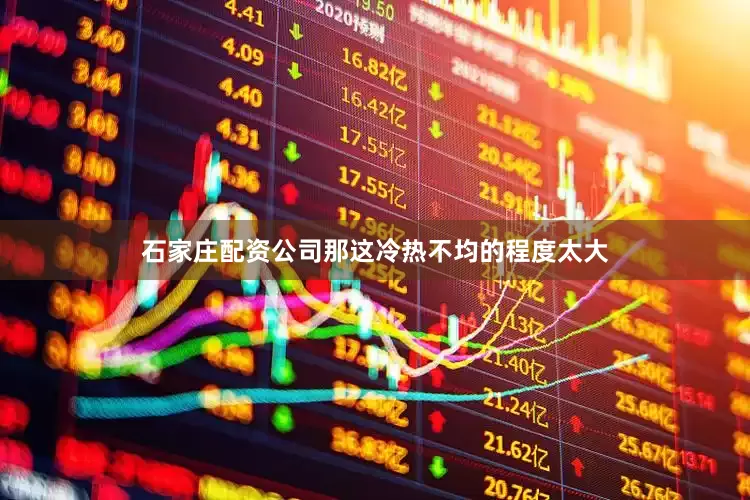 石家庄配资公司那这冷热不均的程度太大
