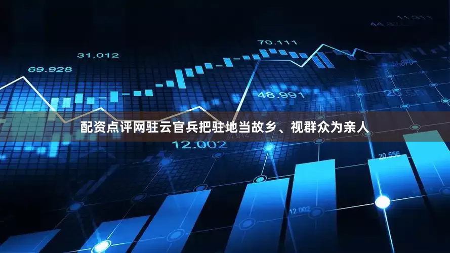 配资点评网驻云官兵把驻地当故乡、视群众为亲人