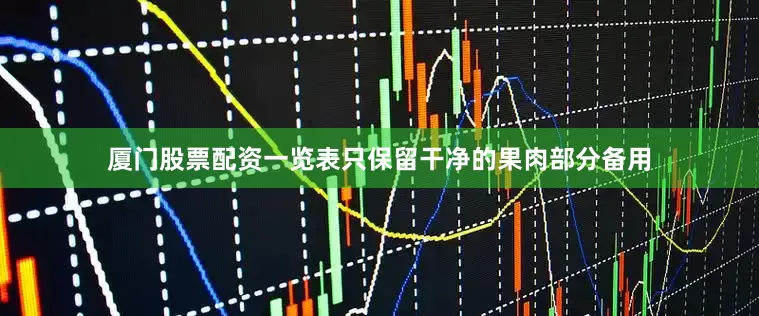 厦门股票配资一览表只保留干净的果肉部分备用