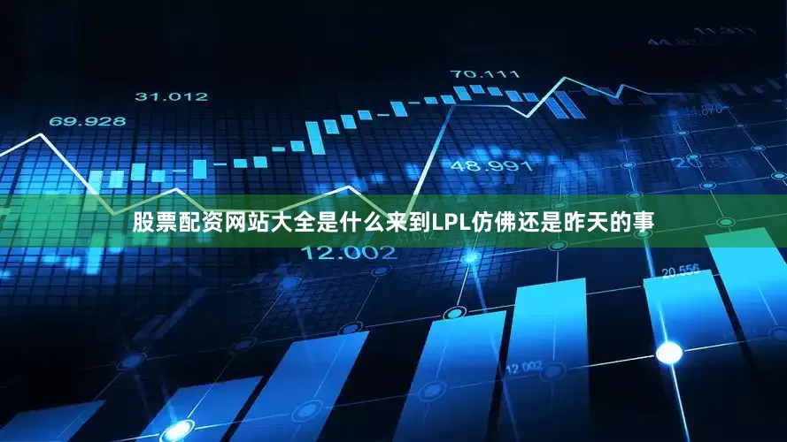 股票配资网站大全是什么来到LPL仿佛还是昨天的事