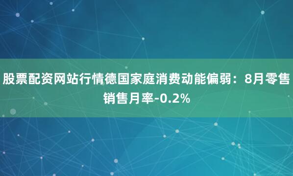 股票配资网站行情德国家庭消费动能偏弱：8月零售销售月率-0.2%
